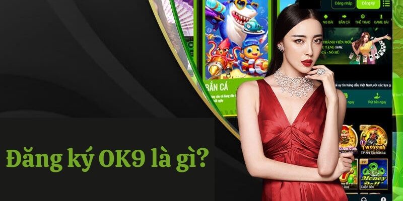 Đăng ký trải nghiệm giải trí đã đời tại OK9